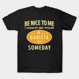 Be Nice To Me I Might Be Your Someday' Coffee BARISTA T-Shirt